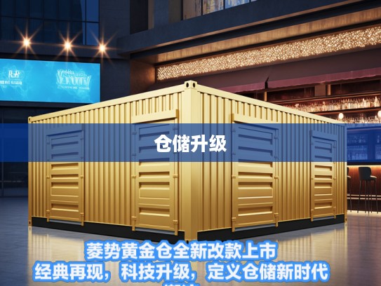 菱势黄金仓全新改款上市，经典再现，科技升级，定义仓储新时代潮流