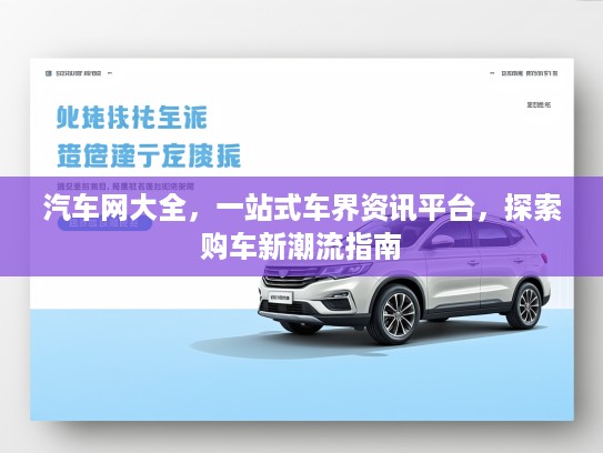 汽车网大全，一站式车界资讯平台，探索购车新潮流指南