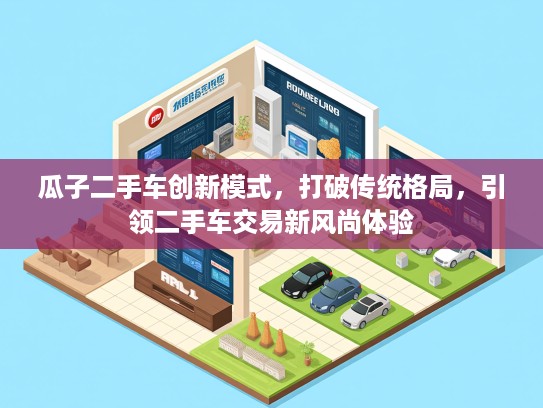 瓜子二手车创新模式，打破传统格局，引领二手车交易新风尚体验