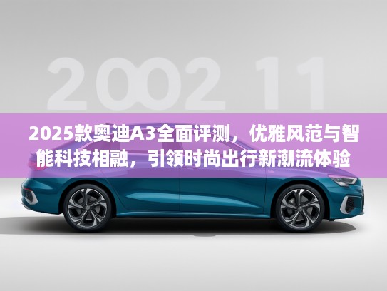 2025款奥迪A3全面评测，优雅风范与智能科技相融，引领时尚出行新潮流体验