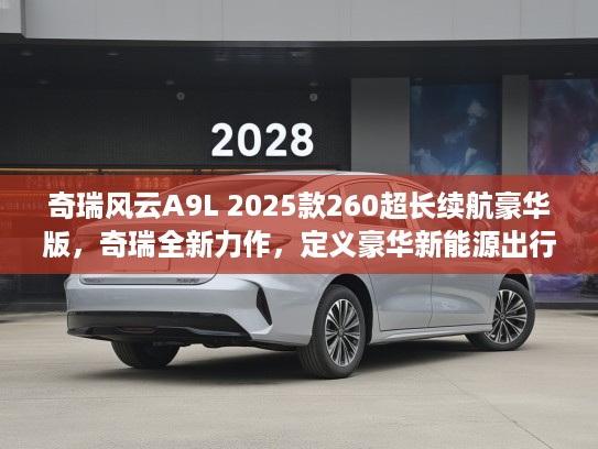 奇瑞风云A9L 2025款260超长续航豪华版，奇瑞全新力作，定义豪华新能源出行新潮流