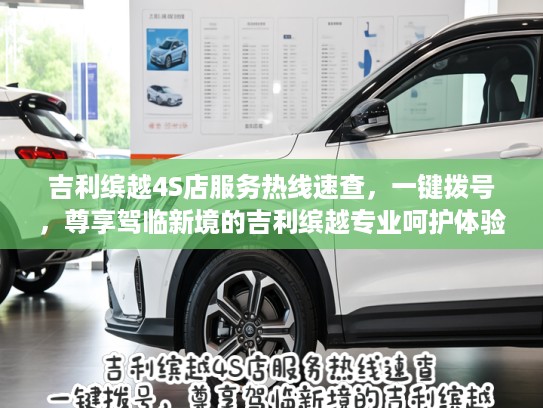 吉利缤越4S店服务热线速查，一键拨号，尊享驾临新境的吉利缤越专业呵护体验