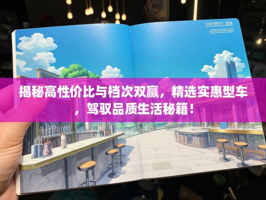 揭秘高性价比与档次双赢，精选实惠型车，驾驭品质生活秘籍！