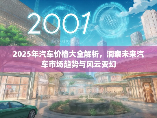 2025年汽车价格大全解析，洞察未来汽车市场趋势与风云变幻