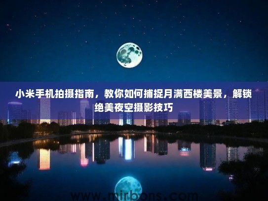 小米手机拍摄指南，教你如何捕捉月满西楼美景，解锁绝美夜空摄影技巧