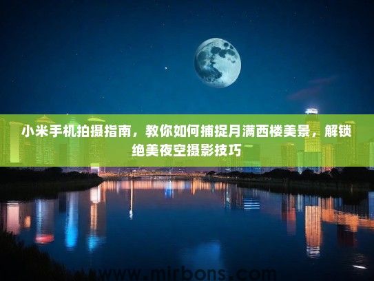 小米手机拍摄指南，教你如何捕捉月满西楼美景，解锁绝美夜空摄影技巧