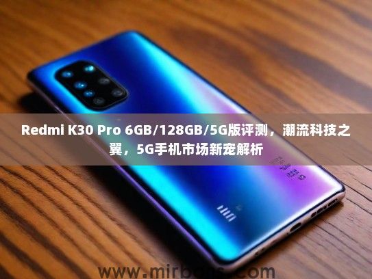 Redmi K30 Pro 6GB/128GB/5G版评测，潮流科技之翼，5G手机市场新宠解析