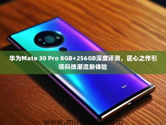 华为Mate 30 Pro 8GB+256GB深度评测，匠心之作引领科技潮流新体验