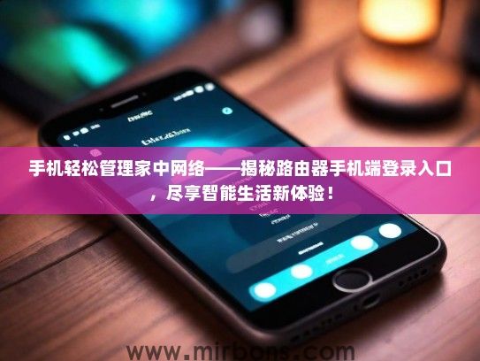 手机轻松管理家中网络——揭秘路由器手机端登录入口，尽享智能生活新体验！