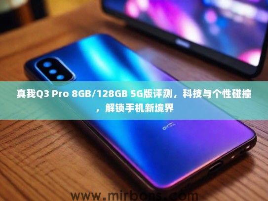 真我Q3 Pro 8GB/128GB 5G版评测，科技与个性碰撞，解锁手机新境界