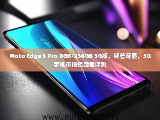 Moto Edge S Pro 8GB/256GB 5G版，锋芒尽显，5G手机市场领跑者评测