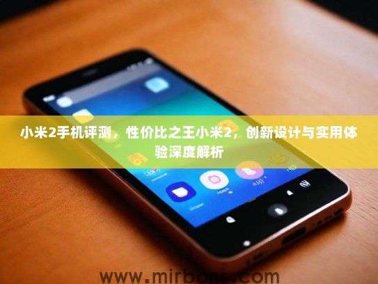 小米2手机评测，性价比之王小米2，创新设计与实用体验深度解析