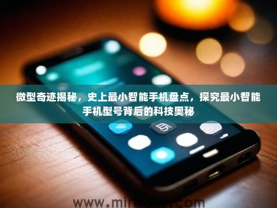 微型奇迹揭秘，史上最小智能手机盘点，探究最小智能手机型号背后的科技奥秘