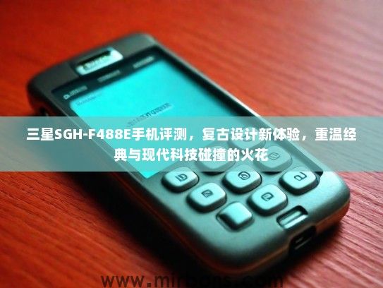 三星SGH-F488E手机评测，复古设计新体验，重温经典与现代科技碰撞的火花