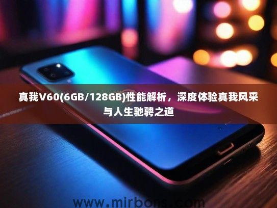 真我V60(6GB/128GB)性能解析，深度体验真我风采与人生驰骋之道