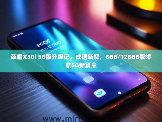 荣耀X30i 5G版升级记，成语新解，8GB/128GB版领航5G新篇章
