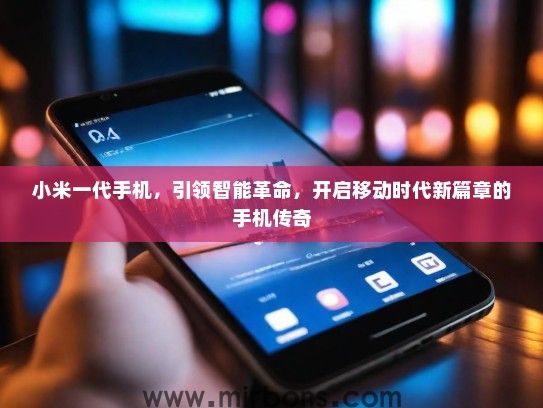 小米一代手机，引领智能革命，开启移动时代新篇章的手机传奇