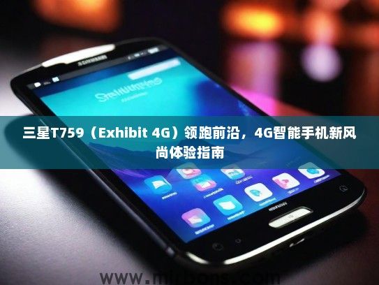 三星T759（Exhibit 4G）领跑前沿，4G智能手机新风尚体验指南