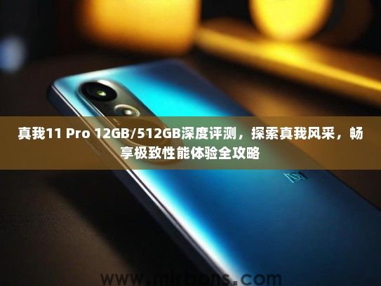 真我11 Pro 12GB/512GB深度评测，探索真我风采，畅享极致性能体验全攻略