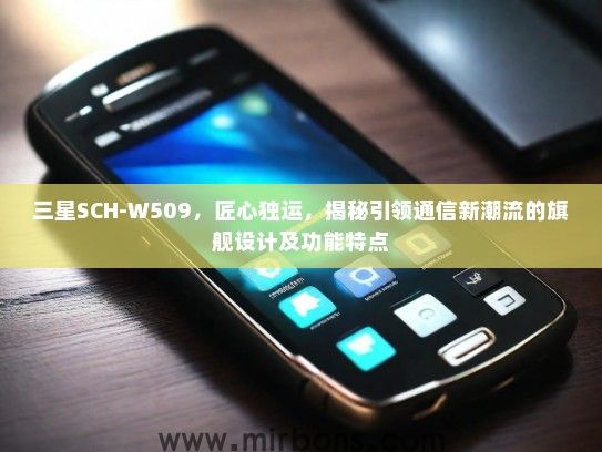 三星SCH-W509，匠心独运，揭秘引领通信新潮流的旗舰设计及功能特点