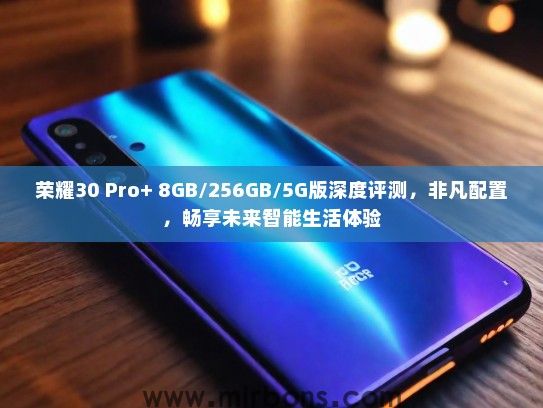 荣耀30 Pro+ 8GB/256GB/5G版深度评测，非凡配置，畅享未来智能生活体验