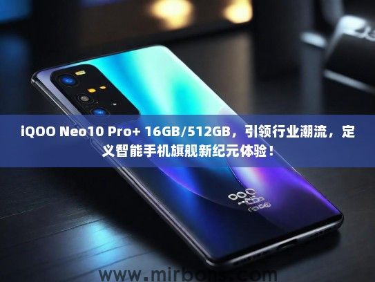 iQOO Neo10 Pro+ 16GB/512GB，引领行业潮流，定义智能手机旗舰新纪元体验！