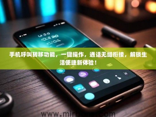 手机呼叫转移功能，一键操作，通话无缝衔接，解锁生活便捷新体验！