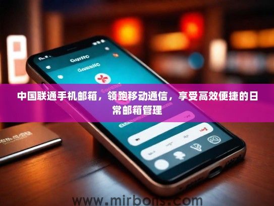 中国联通手机邮箱，领跑移动通信，享受高效便捷的日常邮箱管理