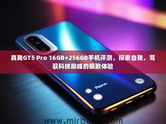 真我GT5 Pro 16GB+256GB手机评测，探索自我，驾驭科技巅峰的极致体验