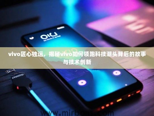vivo匠心独运，揭秘vivo如何领跑科技潮头背后的故事与技术创新