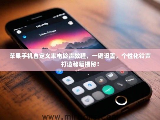 苹果手机自定义来电铃声教程，一键设置，个性化铃声打造秘籍揭秘！