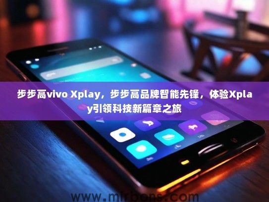 步步高vivo Xplay，步步高品牌智能先锋，体验Xplay引领科技新篇章之旅