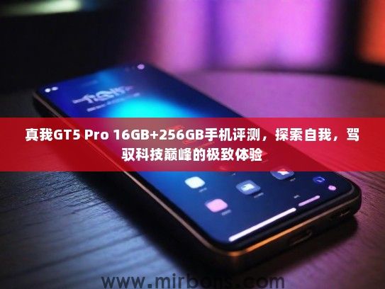 真我GT5 Pro 16GB+256GB手机评测，探索自我，驾驭科技巅峰的极致体验