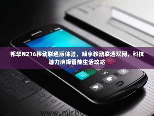 邦华N216移动联通版体验，畅享移动联通双网，科技魅力演绎智能生活攻略