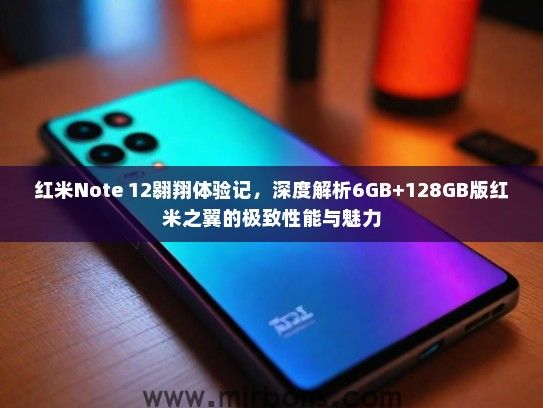 红米Note 12翱翔体验记，深度解析6GB+128GB版红米之翼的极致性能与魅力
