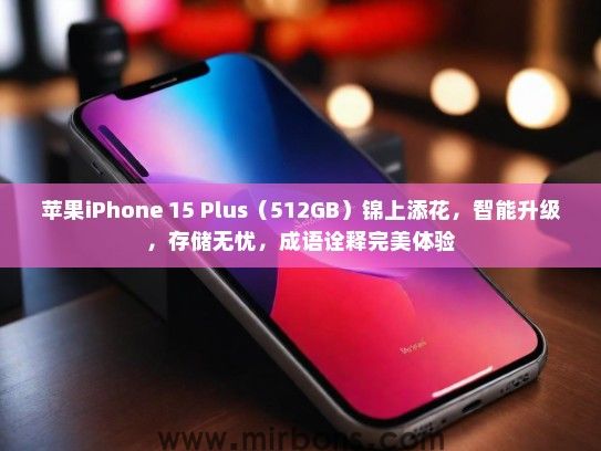苹果iPhone 15 Plus（512GB）锦上添花，智能升级，存储无忧，成语诠释完美体验