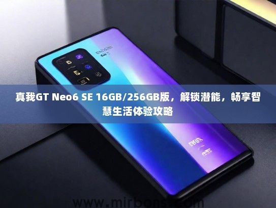真我GT Neo6 SE 16GB/256GB版，解锁潜能，畅享智慧生活体验攻略