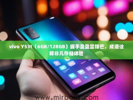 vivo Y53t（6GB/128GB）握手盈盈显锋芒，成语诠释非凡存储体验