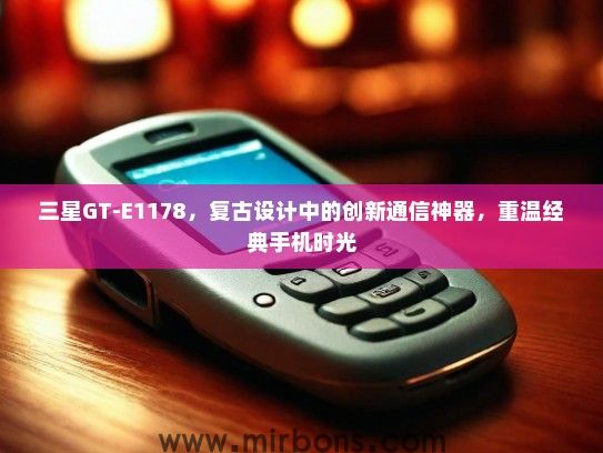 三星GT-E1178，复古设计中的创新通信神器，重温经典手机时光