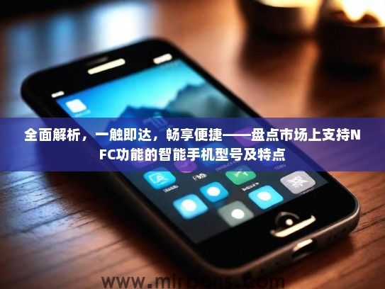 全面解析，一触即达，畅享便捷——盘点市场上支持NFC功能的智能手机型号及特点