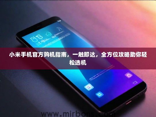 小米手机官方购机指南，一触即达，全方位攻略助你轻松选机