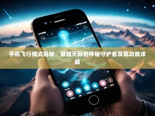手机飞行模式揭秘，穿越天际的神秘守护者及其功能详解