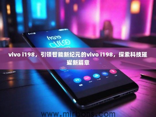 vivo i198，引领智能新纪元的vivo i198，探索科技璀璨新篇章