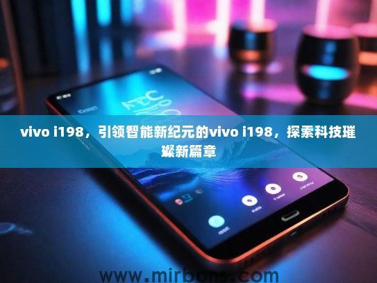 vivo i198，引领智能新纪元的vivo i198，探索科技璀璨新篇章