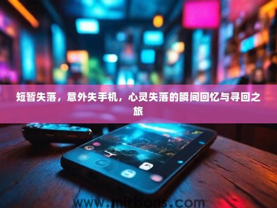 短暂失落，意外失手机，心灵失落的瞬间回忆与寻回之旅