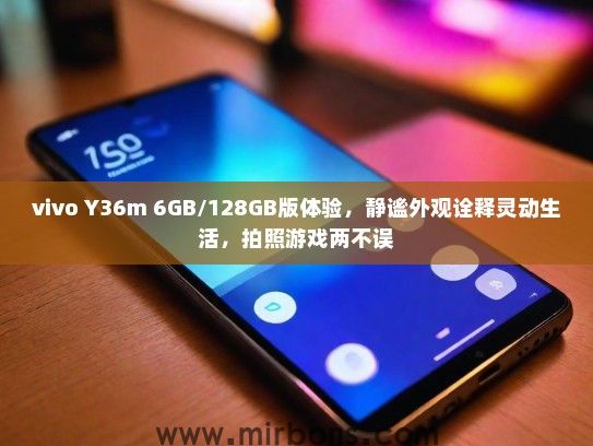 vivo Y36m 6GB/128GB版体验，静谧外观诠释灵动生活，拍照游戏两不误