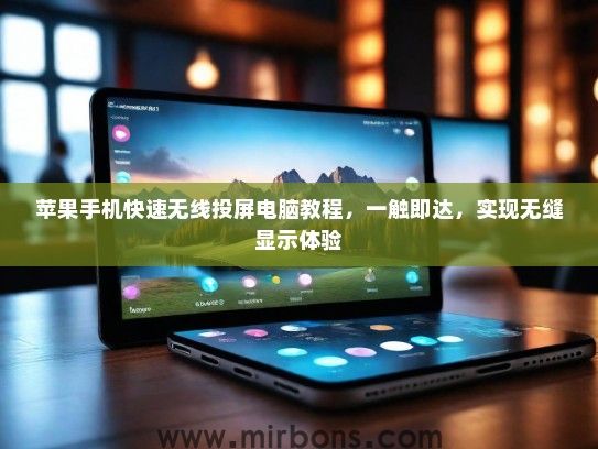 苹果手机快速无线投屏电脑教程，一触即达，实现无缝显示体验