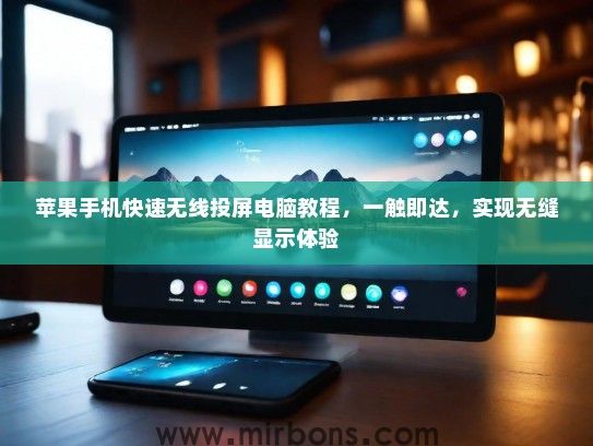苹果手机快速无线投屏电脑教程，一触即达，实现无缝显示体验