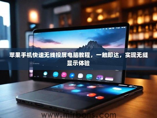 苹果手机快速无线投屏电脑教程，一触即达，实现无缝显示体验