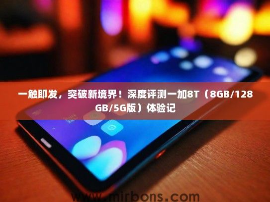 一触即发，突破新境界！深度评测一加8T（8GB/128GB/5G版）体验记